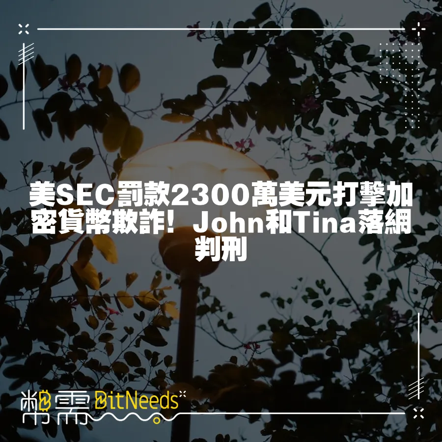 美SEC罰款2300萬美元打擊加密貨幣欺詐！John和Tina落網判刑