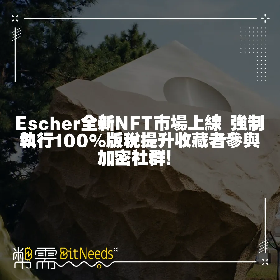 Escher全新NFT市場上線 強制執行100%版稅提升收藏者參與加密社群！