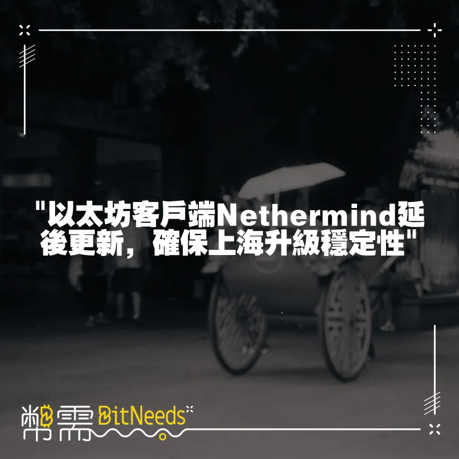  以太坊客戶端Nethermind延後更新，確保上海升級穩定性 