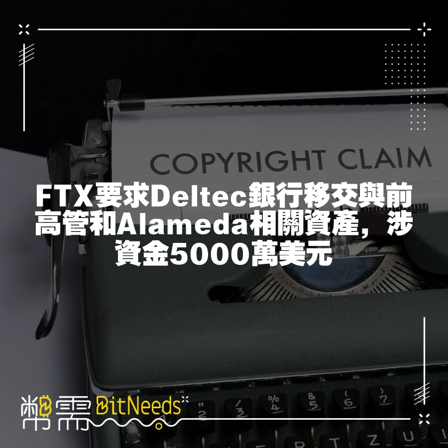 FTX要求Deltec銀行移交與前高管和Alameda相關資產，涉資金5000萬美元