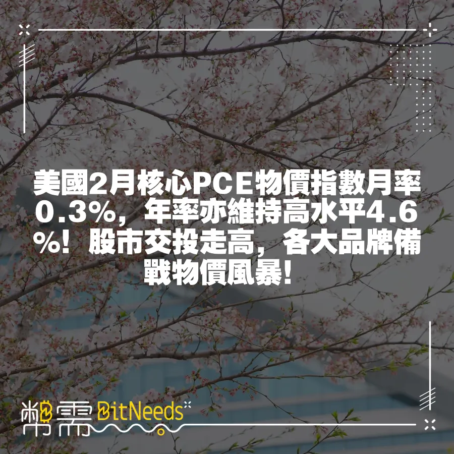 美國2月核心PCE物價指數月率0.3%，年率亦維持高水平4.6%！股市交投走高，各大品牌備戰物價風暴！