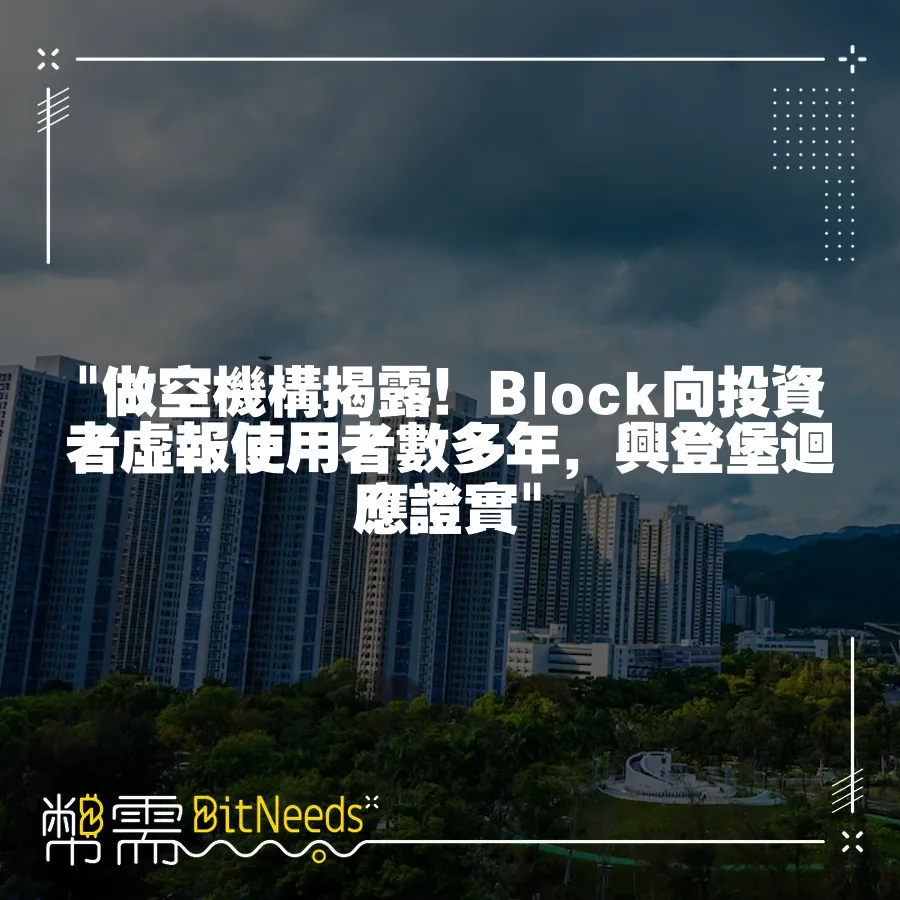  做空機構揭露！Block向投資者虛報使用者數多年，興登堡迴應證實 