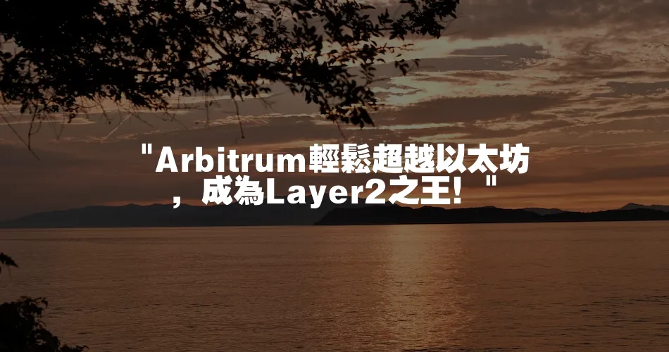 Arbitrum輕鬆超越以太坊，成為Layer2之王！
