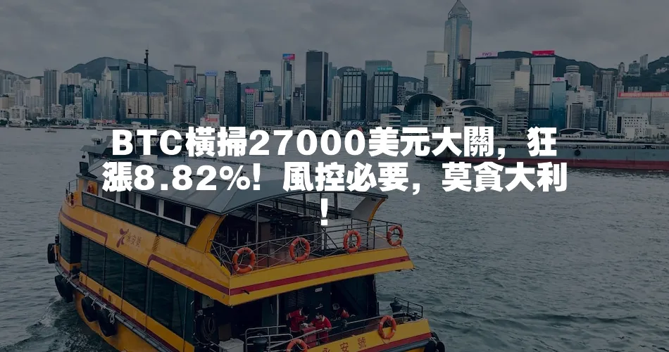 BTC橫掃27000美元大關，狂漲8.82%！風控必要，莫貪大利！