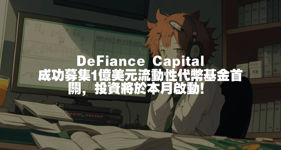 DeFiance Capital成功募集1億美元流動性代幣基金首關，投資將於本月啟動！