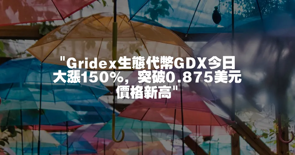Gridex生態代幣GDX今日大漲150%，突破0.875美元價格新高