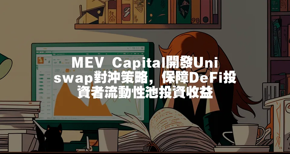 MEV Capital開發Uniswap對沖策略，保障DeFi投資者流動性池投資收益
