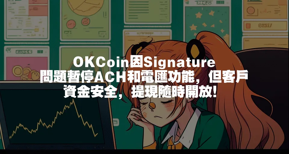 OKCoin因Signature問題暫停ACH和電匯功能，但客戶資金安全，提現隨時開放！