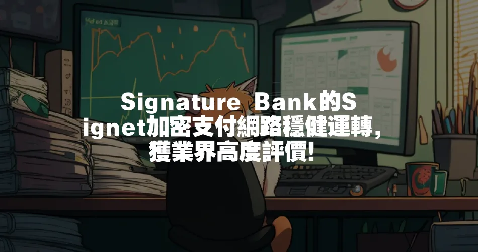 Signature Bank的Signet加密支付網路穩健運轉，獲業界高度評價！