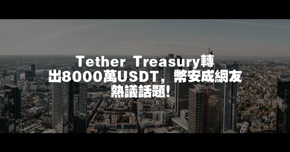 Tether Treasury轉出8000萬USDT，幣安成網友熱議話題！