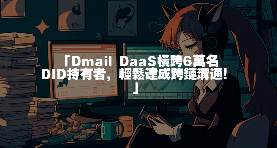 「Dmail DaaS橫跨6萬名DID持有者，輕鬆達成跨鏈溝通！」