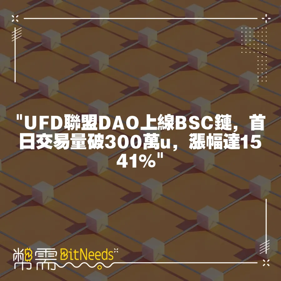  UFD聯盟DAO上線BSC鏈，首日交易量破300萬u，漲幅達1541% 