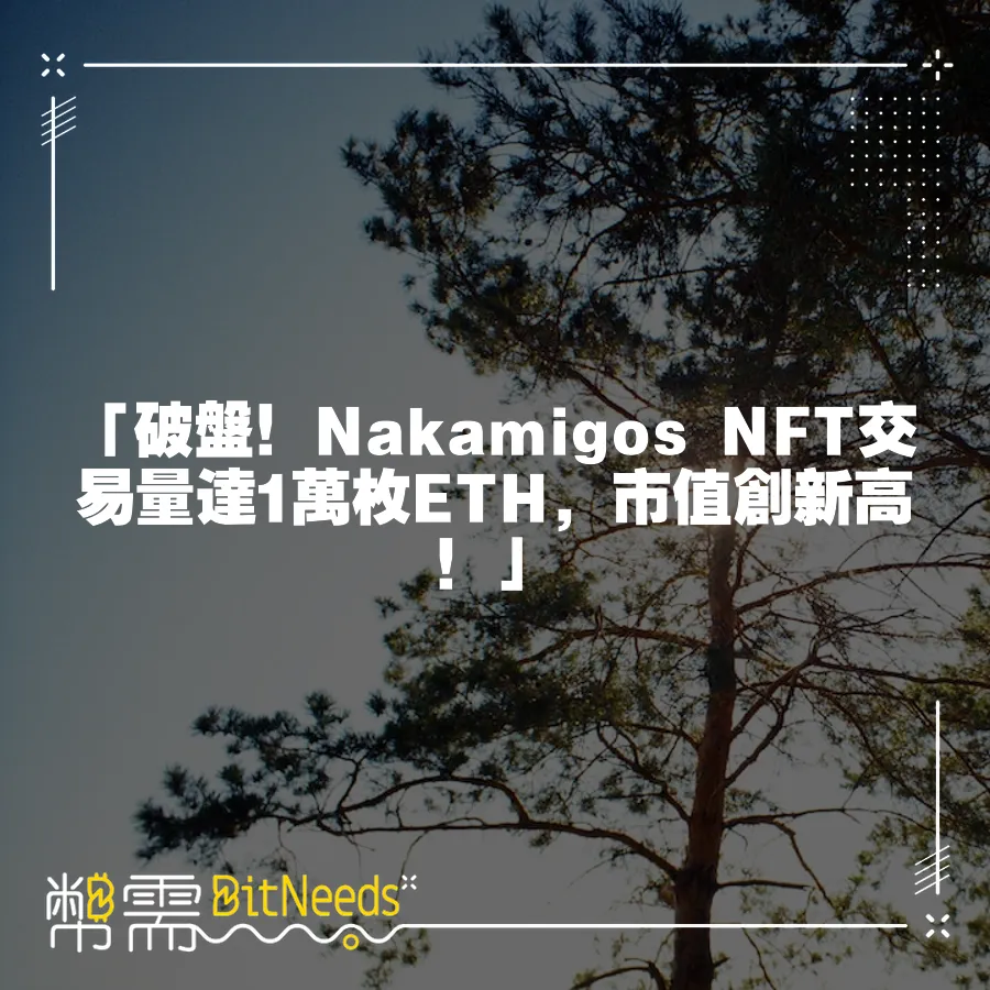 「破盤！Nakamigos NFT交易量達1萬枚ETH，市值創新高！」