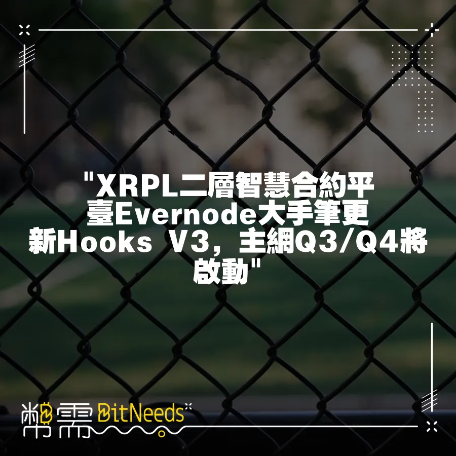  XRPL二層智慧合約平臺Evernode大手筆更新Hooks V3，主網Q3 Q4將啟動 