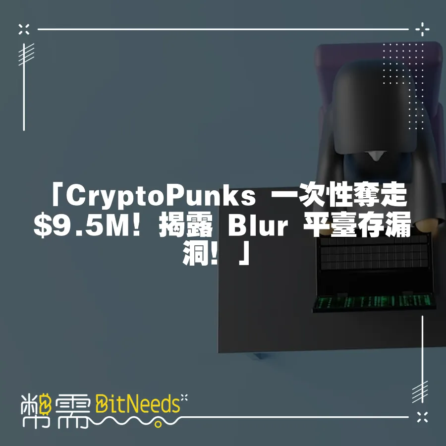 「CryptoPunks 一次性奪走 $9.5M！揭露 Blur 平臺存漏洞！」