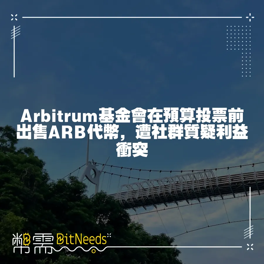 Arbitrum基金會在預算投票前出售ARB代幣，遭社群質疑利益衝突