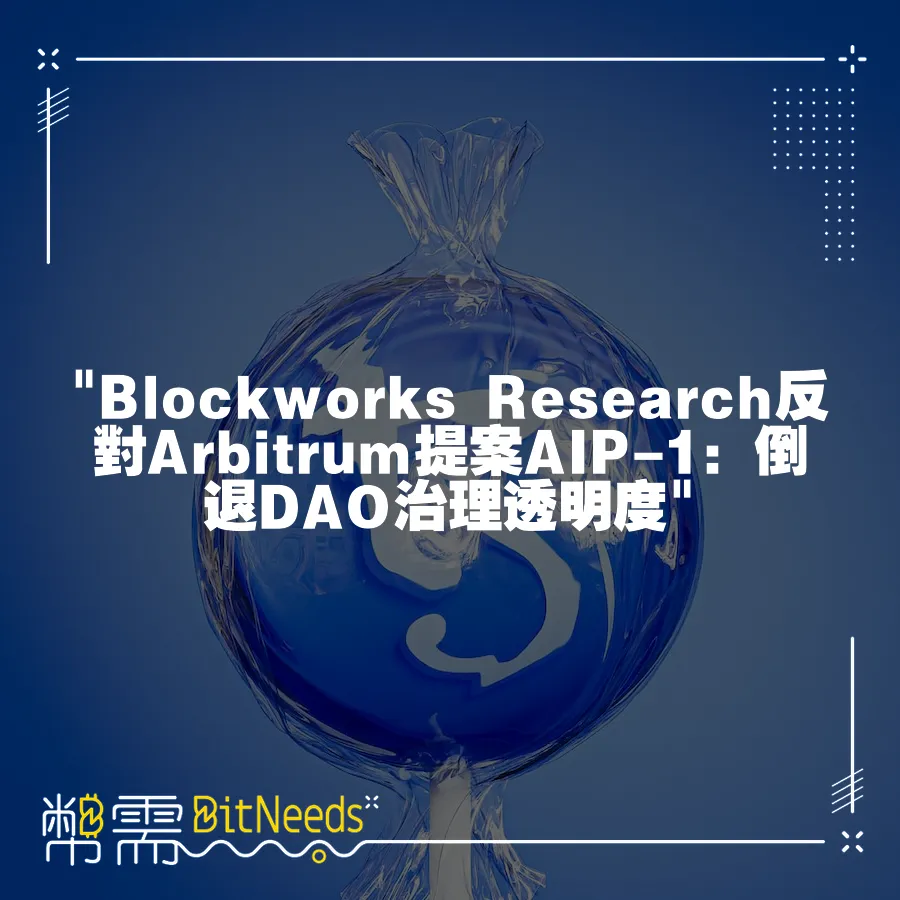  Blockworks Research反對Arbitrum提案AIP-1：倒退DAO治理透明度 