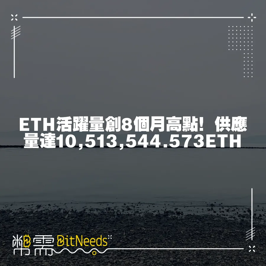 ETH活躍量創8個月高點！供應量達10,513,544.573ETH