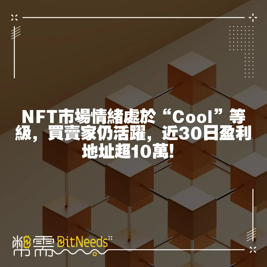 NFT市場情緒處於“Cool”等級，買賣家仍活躍，近30日盈利地址超10萬！