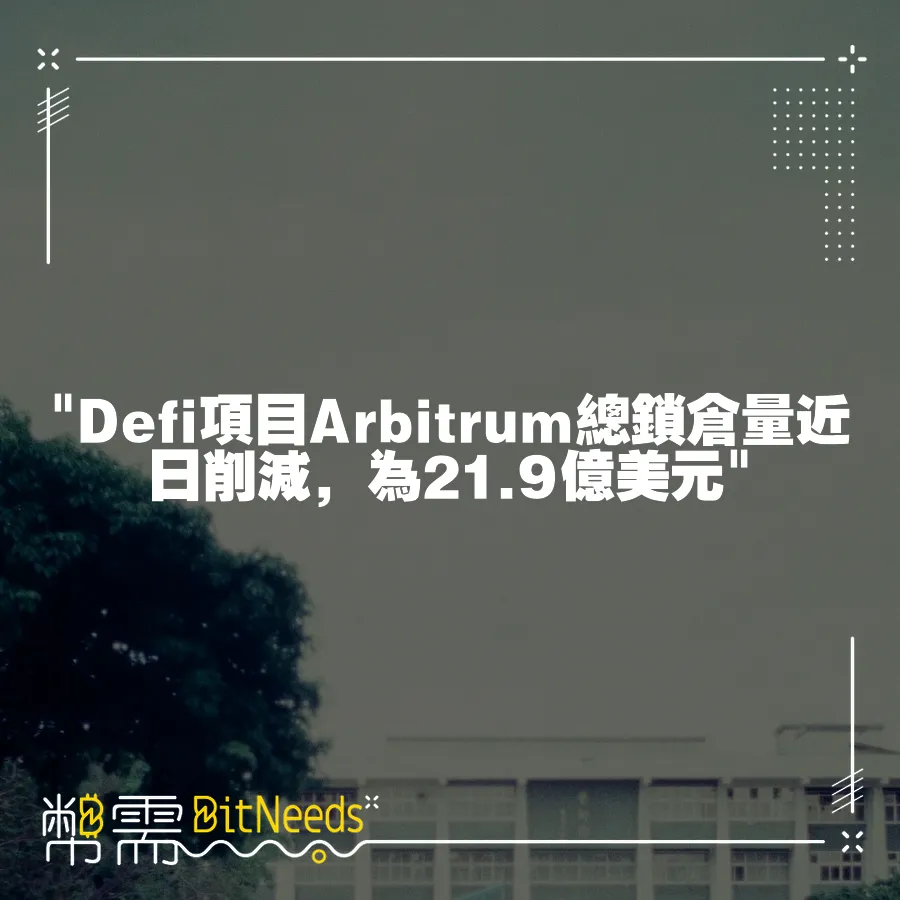  Defi專案Arbitrum總鎖倉量近日削減，為21.9億美元 