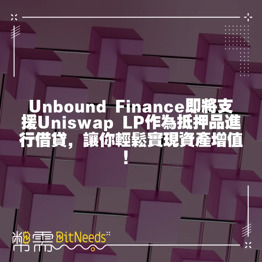 Unbound Finance即將支援Uniswap LP作為抵押品進行借貸，讓你輕鬆實現資產增值！