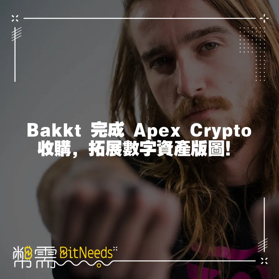 Bakkt 完成 Apex Crypto 收購，拓展數字資產版圖！