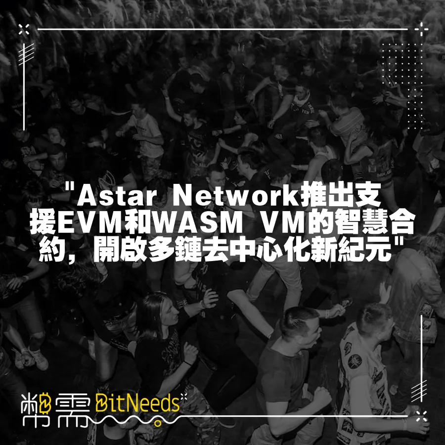  Astar Network推出支援EVM和WASM VM的智慧合約，開啟多鏈去中心化新紀元 