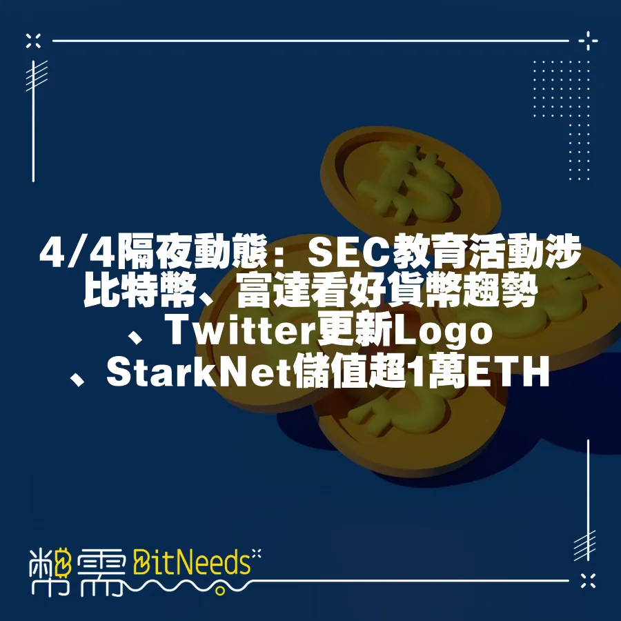 4 4隔夜動態：SEC教育活動涉比特幣、富達看好貨幣趨勢、Twitter更新Logo、StarkNet儲值超1萬ETH