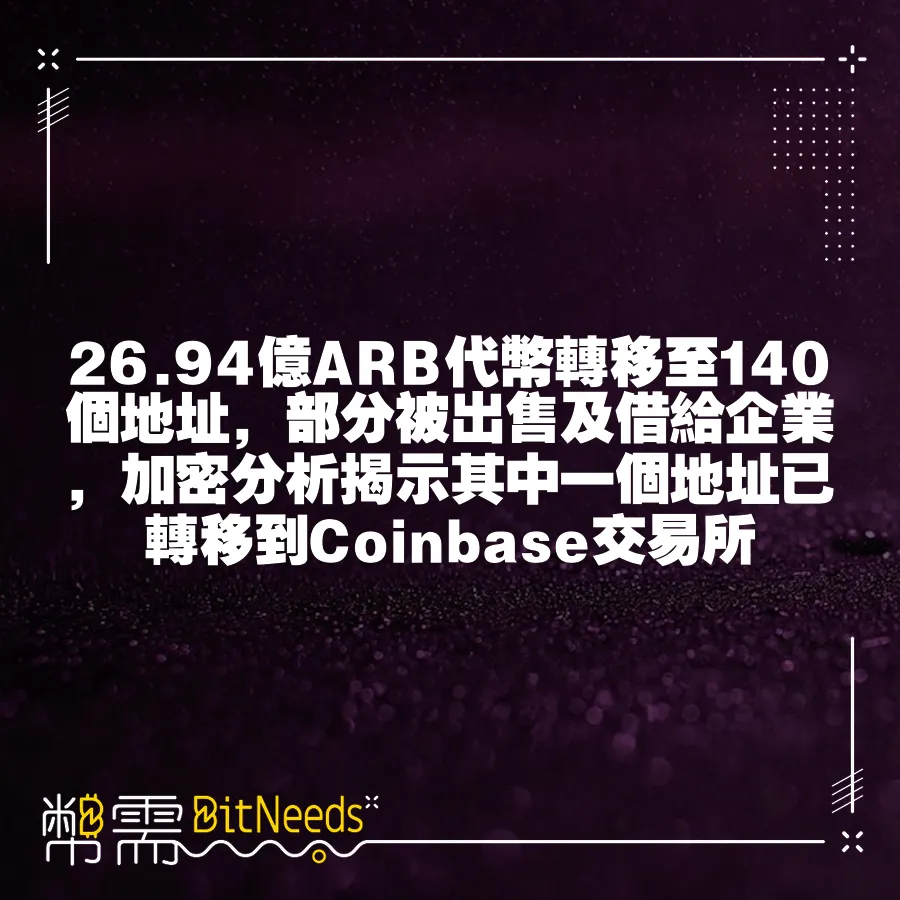 26.94億ARB代幣轉移至140個地址，部分被出售及借給企業，加密分析揭示其中一個地址已轉移到Coinbase交易所