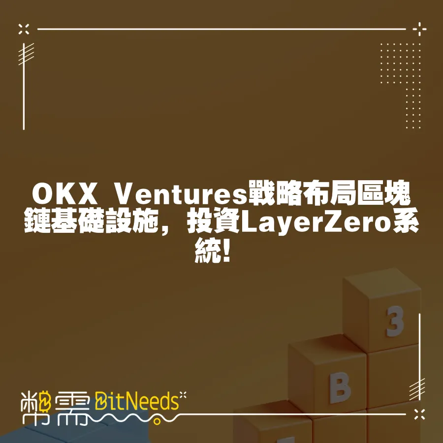 OKX Ventures戰略佈局區塊鏈基礎設施，投資LayerZero系統！