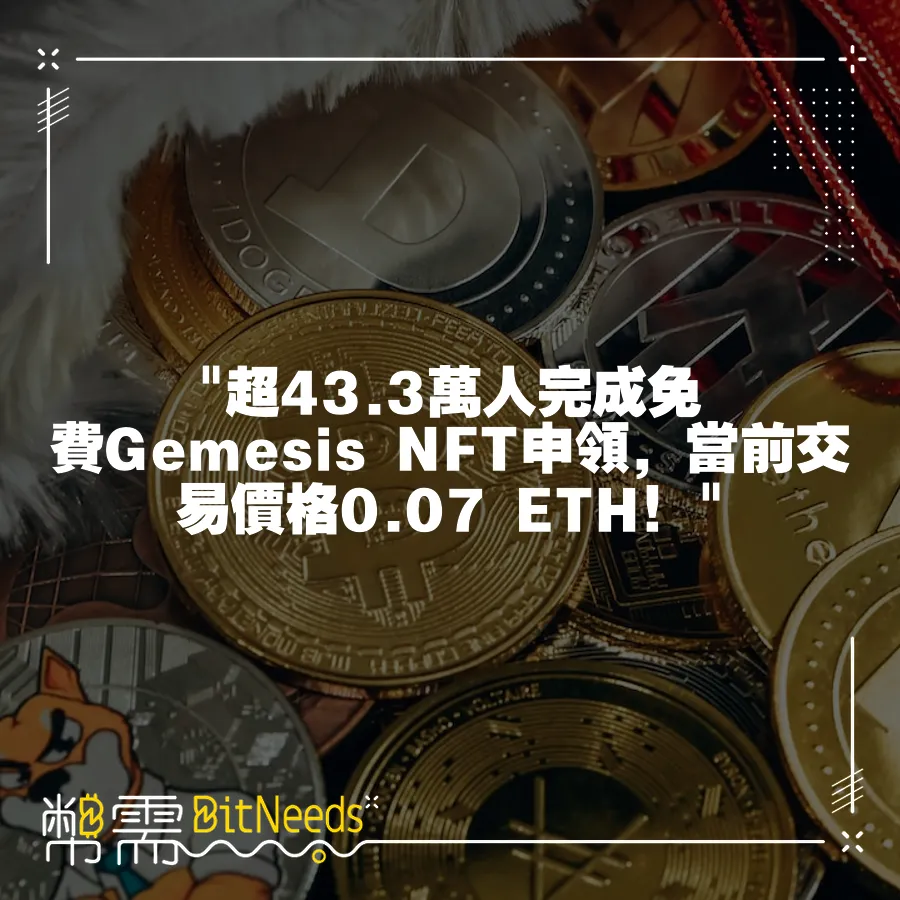  超43.3萬人完成免費Gemesis NFT申領，當前交易價格0.07 ETH！ 