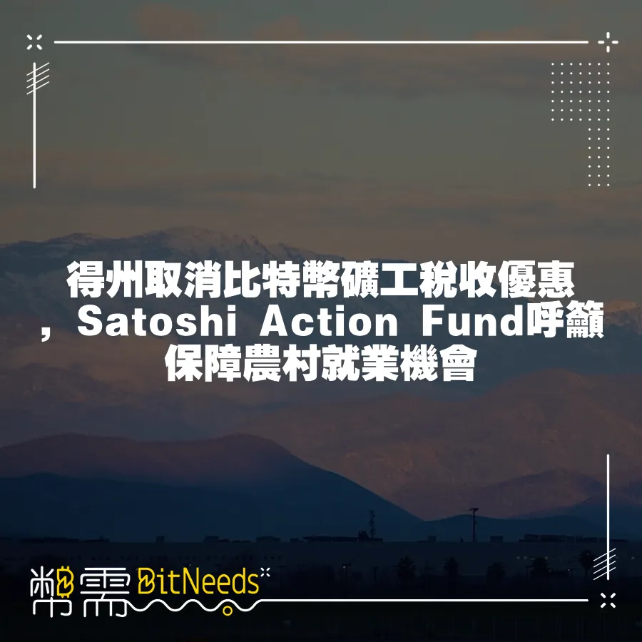 得州取消比特幣礦工稅收優惠，Satoshi Action Fund呼籲保障農村就業機會