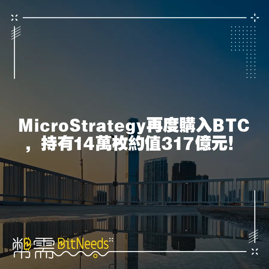 MicroStrategy再度購入BTC，持有14萬枚約值317億元！