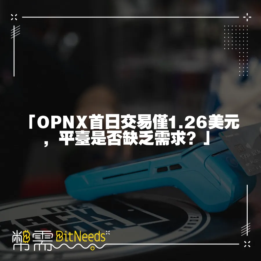 「OPNX首日交易僅1.26美元，平臺是否缺乏需求？」