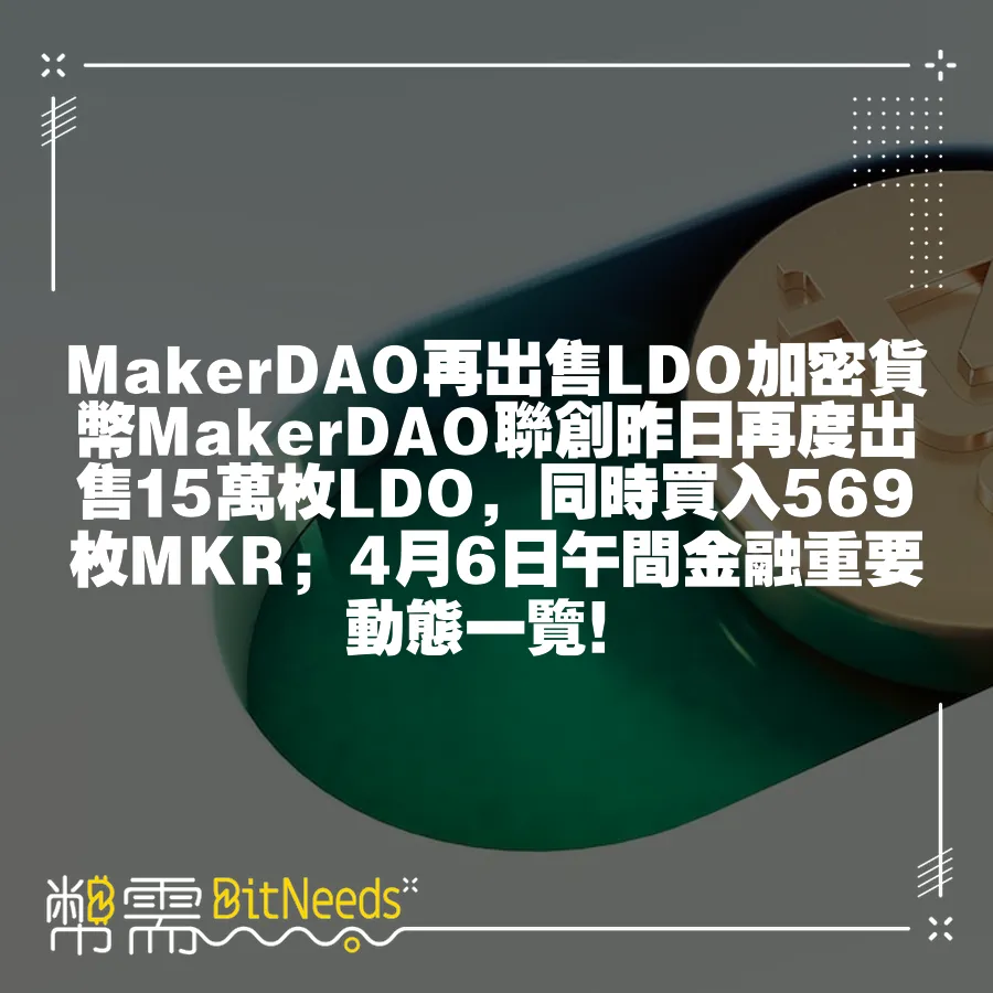 MakerDAO再出售LDO加密貨幣MakerDAO聯創昨日再度出售15萬枚LDO，同時買入569枚MKR；4月6日午