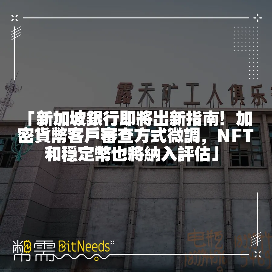 「新加坡銀行即將出新指南！加密貨幣客戶審查方式微調，NFT和穩定幣也將納入評估」