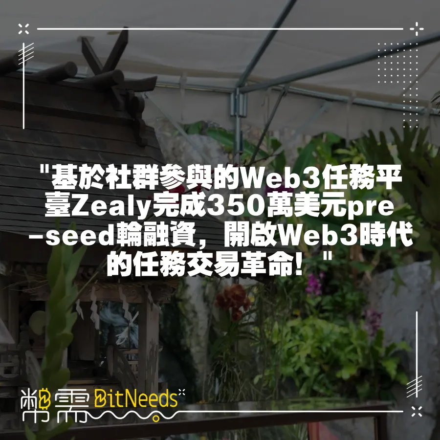  基於社群參與的Web3任務平臺Zealy完成350萬美元pre-seed輪融資，開啟Web3時代的任務交易革命！ 