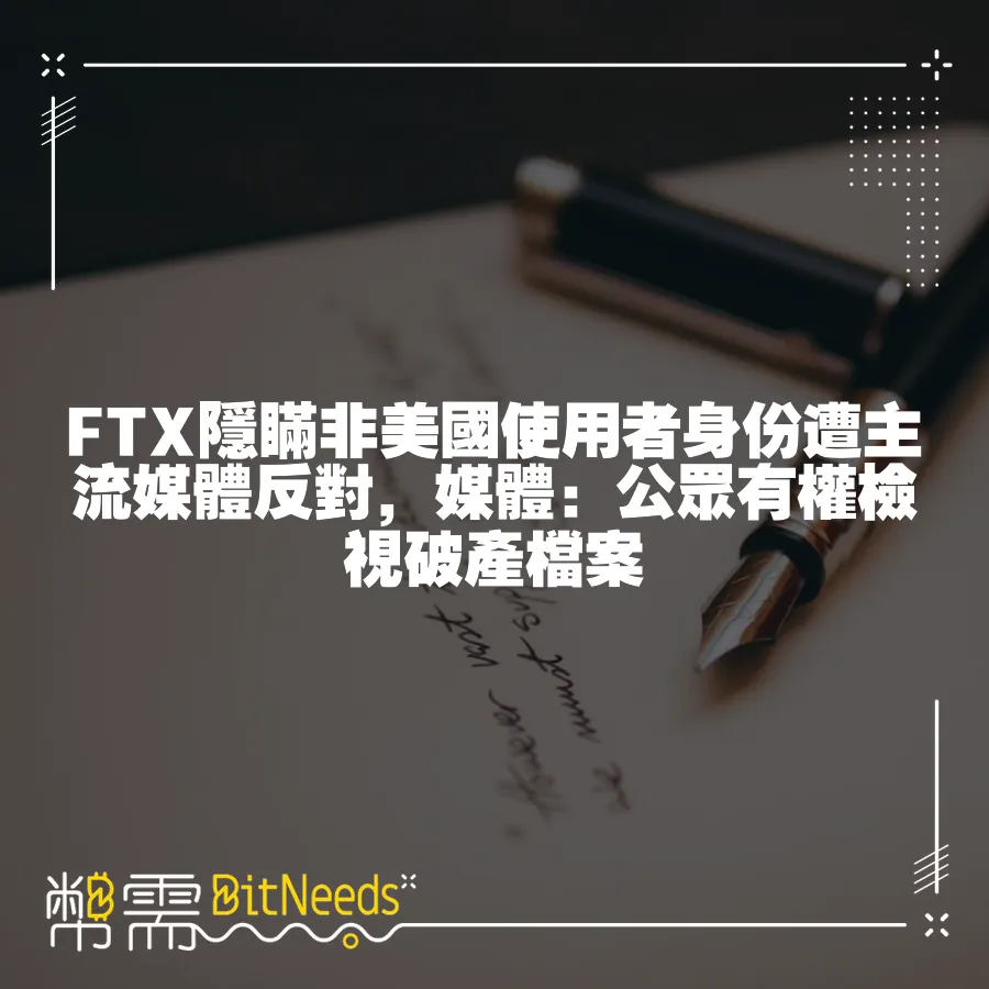 FTX隱瞞非美國使用者身份遭主流媒體反對，媒體：公眾有權檢視破產檔案