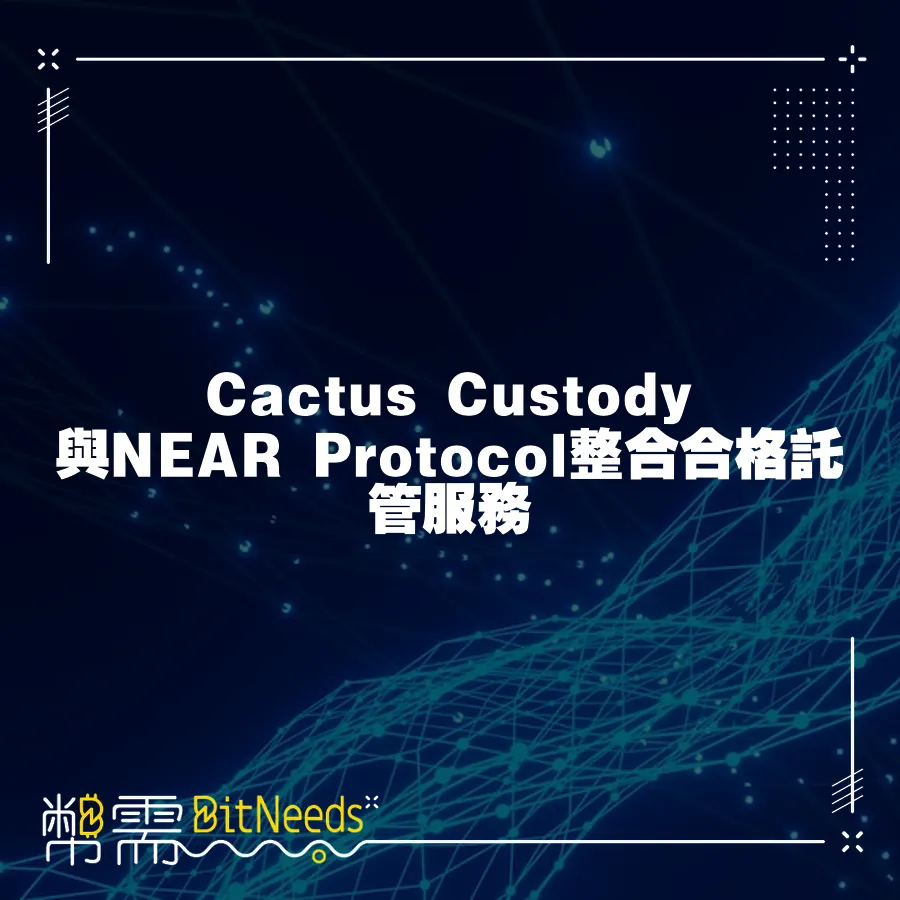 Cactus Custody與NEAR Protocol整合合格託管服務