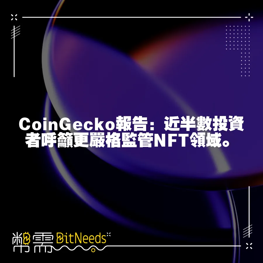 CoinGecko報告：近半數投資者呼籲更嚴格監管NFT領域。