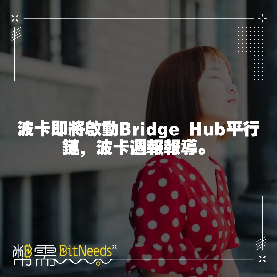 波卡即將啟動Bridge Hub平行鏈，波卡週報報導。