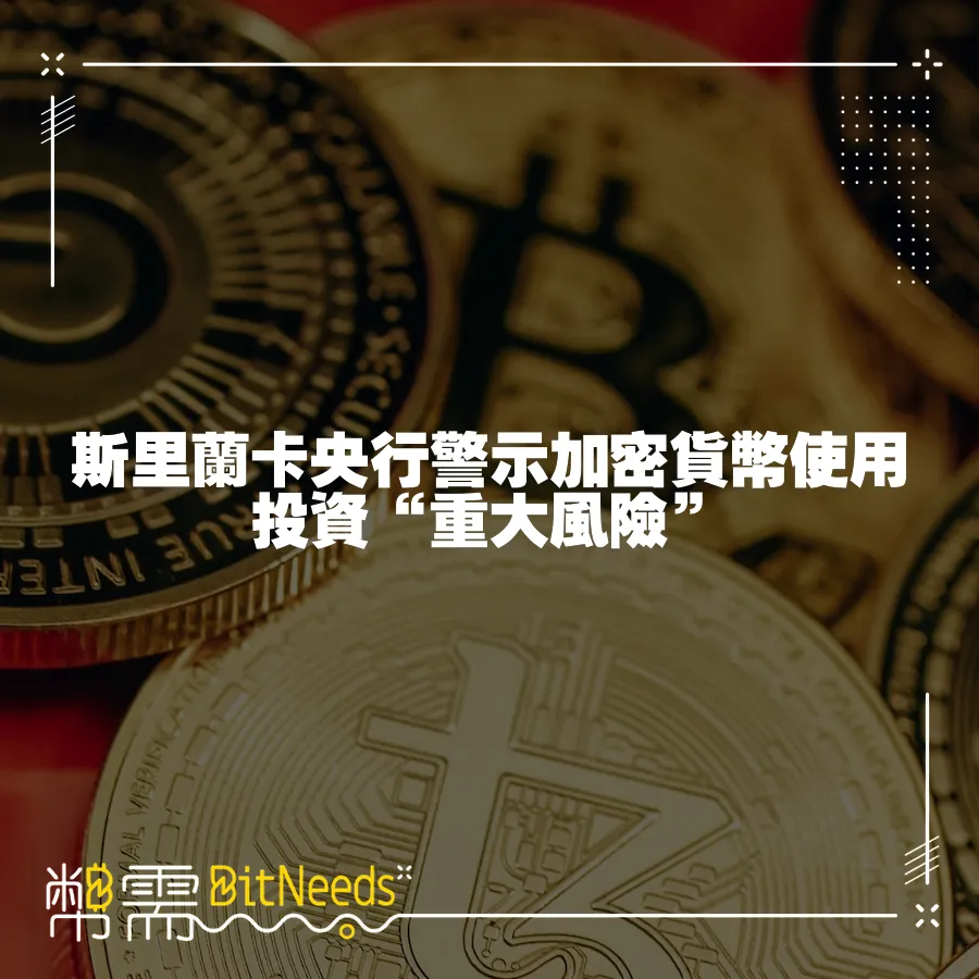 斯里蘭卡央行警示加密貨幣使用投資“重大風險”