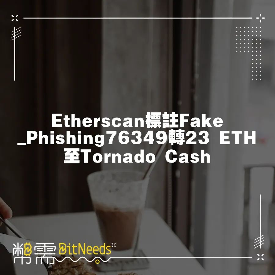 Etherscan標註Fake_Phishing76349轉23 ETH至Tornado Cash