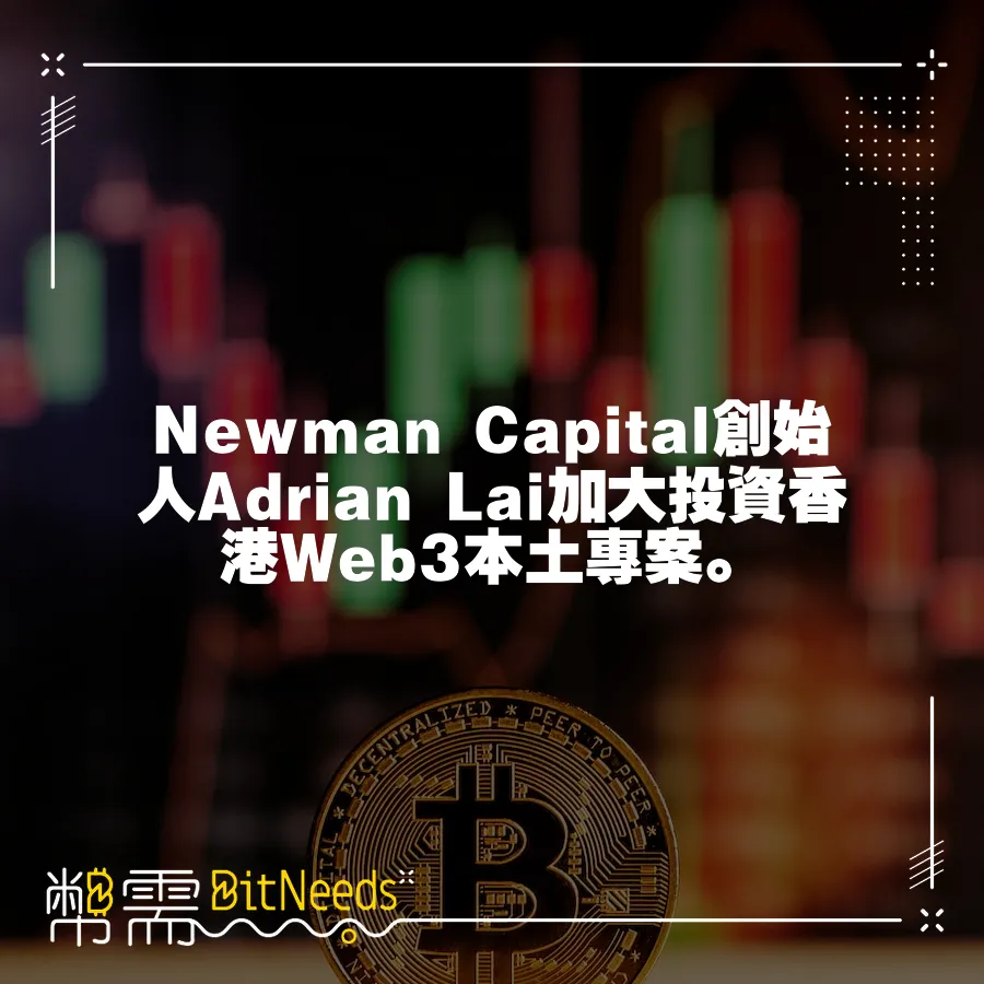 Newman Capital創始人Adrian Lai加大投資香港Web3本土專案。