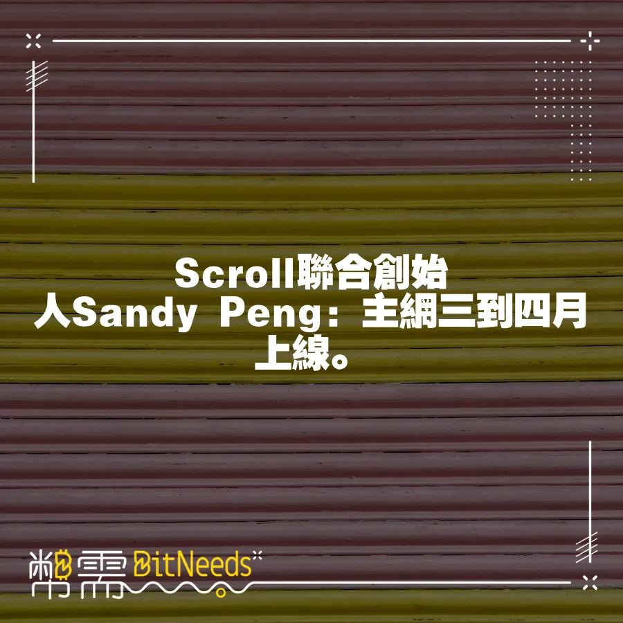 Scroll聯合創始人Sandy Peng：主網三到四月上線。