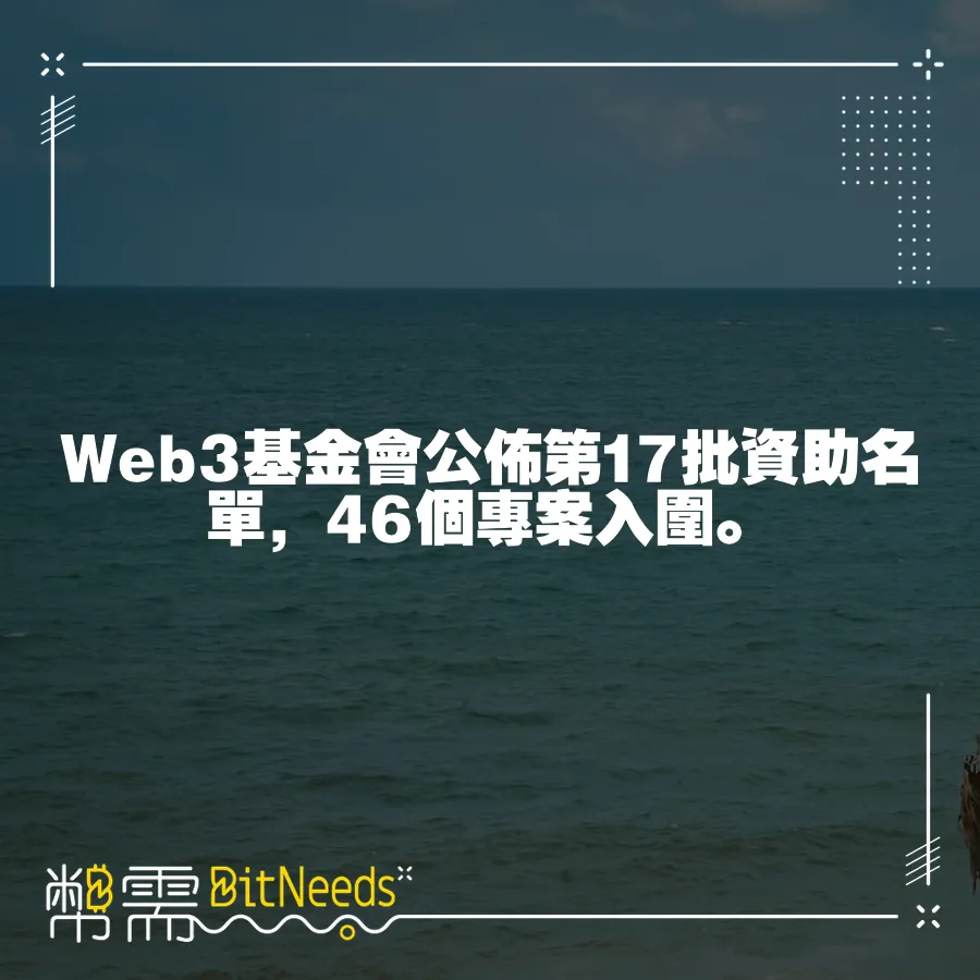 Web3基金會公佈第17批資助名單，46個專案入圍。